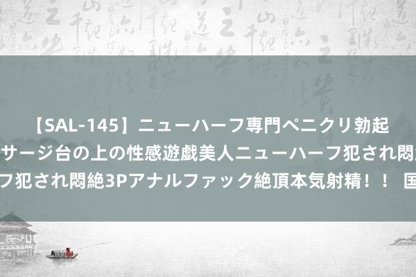 【SAL-145】ニューハーフ専門ペニクリ勃起エステ20人4時間 マッサージ台の上の性感遊戯美人ニューハーフ犯され悶絶3Pアナルファック絶頂本気射精！！ 国风华韵摆动香江